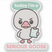 Today I'm A Serious Goose Funny  Aufkleber (Vorderseite)
