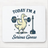 Today I'm A Serious Goose Funny Lifting Weights Gy Mousepad (Vorne)
