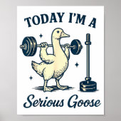 Today I'm A Serious Goose Funny Lifting Weights Gy Poster (Vorne)