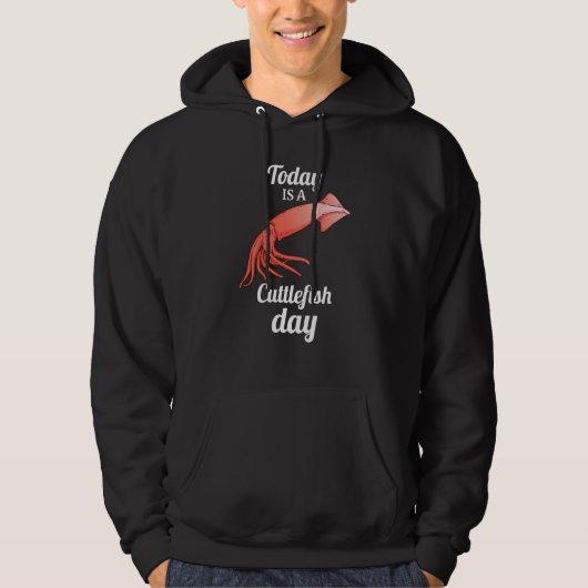 today is A Cuttlefish Day Squid Cuttlefish Hoodie (Vorderseite)