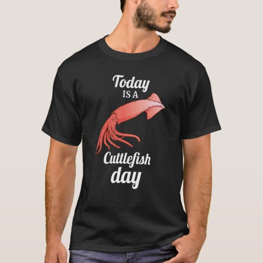 today is A Cuttlefish Day Squid Cuttlefish T-Shirt (Vorderseite)