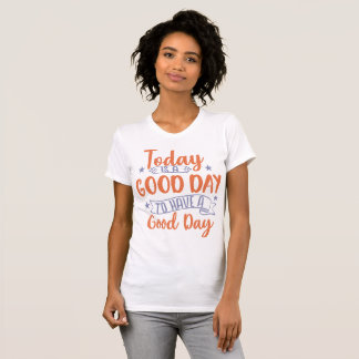 Today Is A Good Day T-Shirt