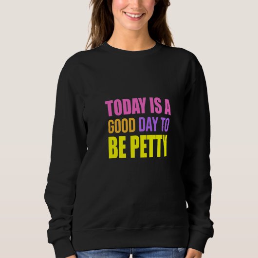 Today Is A Good Day To Be Petty Humor Sweatshirt (Vorderseite)