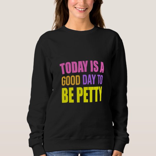 Today Is A Good Day To Be Petty Humor Sweatshirt (Vorderseite)
