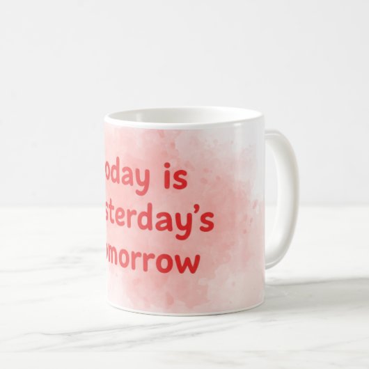 Today is Yesterday's Tomorrow Motivational-QuotMug Kaffeetasse (VorderseiteRechts)