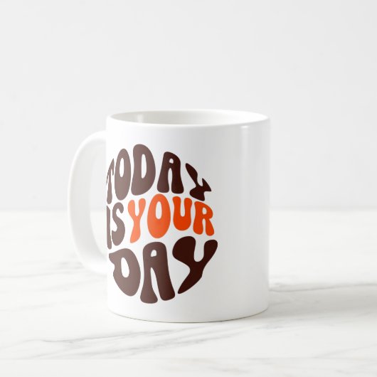 "Today Is Your Day" Motivational Coffee Mug Kaffeetasse (Vorderseite Links)