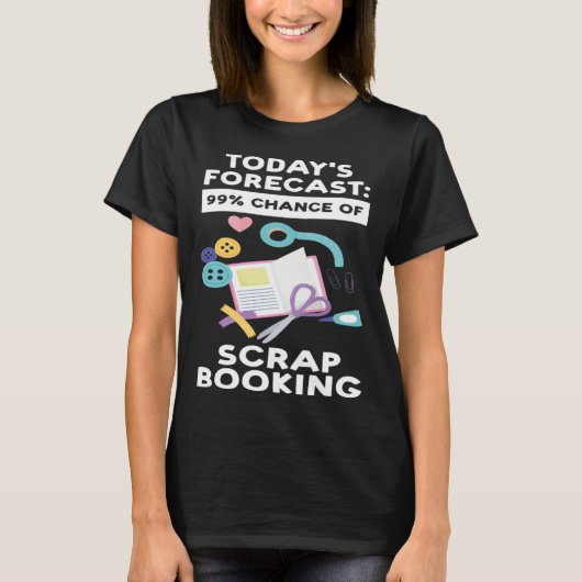 today's forecast 99 chance of scrapbooking scrapbo T-Shirt (Vorderseite)