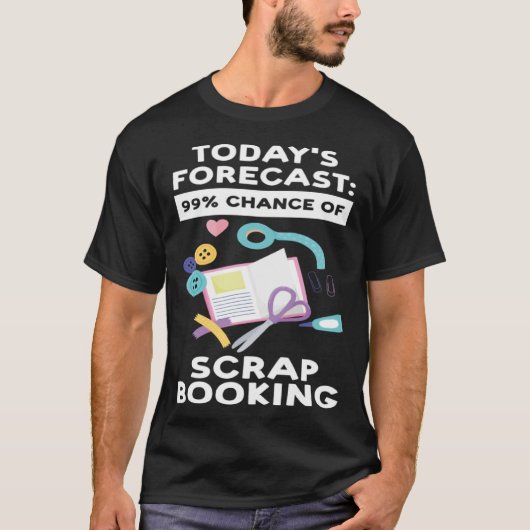 today's forecast 99 chance of scrapbooking scrapbo T-Shirt (Vorderseite)