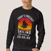 Today's Forecast Sailing With A Chance Of Drinking Sweatshirt (Vorderseite)