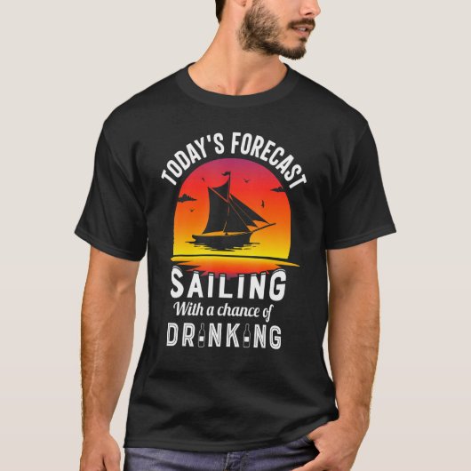 Today's Forecast Sailing With A Chance Of Drinking T-Shirt (Vorderseite)