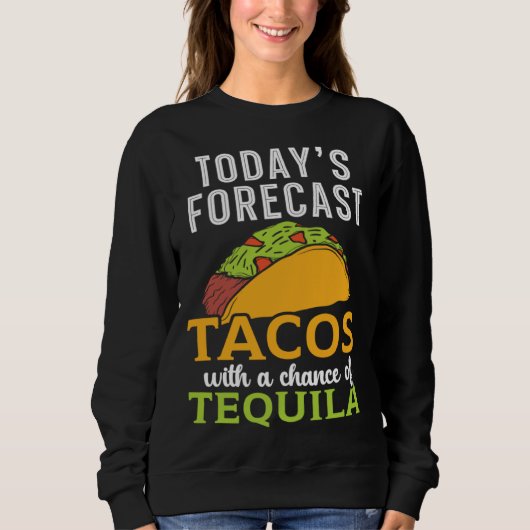 Today's Forecast Tacos With A Chance Of Tequila Dr Sweatshirt (Vorderseite)