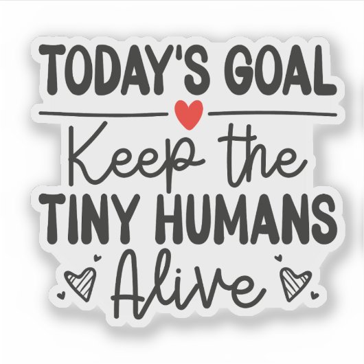 Today's Goal Keep The Tiny Humans Alive Sticker (Vorderseite)