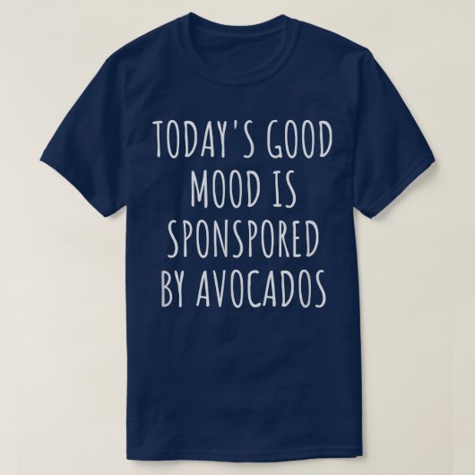 Todays Good Mood Is Sponsored By Avocados T-Shirt (Design vorne)