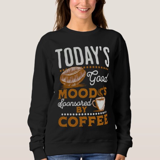 Today's Good Mood Is Sponsored By Coffee  Coffee Sweatshirt (Vorderseite)