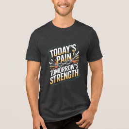 Today's Pain Tomorrow's Strength Gym Quote Tri-Blend Shirt