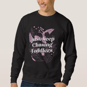Toddler einfach weiter jagen Mama Mutter Humor Om Sweatshirt