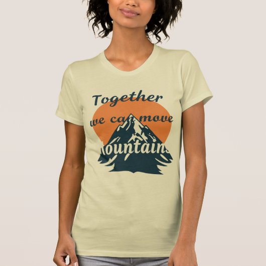 Together We Can Move Mountains T-Shirt (Vorderseite)