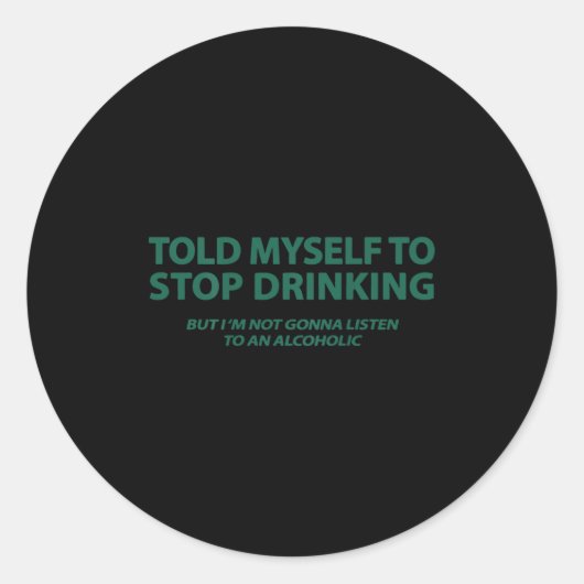 Told Myself To Stop Drinking But I'm Not Gonna Lis Runder Aufkleber (Vorderseite)