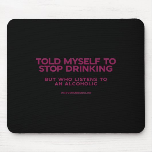 Told Myself To Stop Drinking But Who Listens To An Mousepad (Vorne)