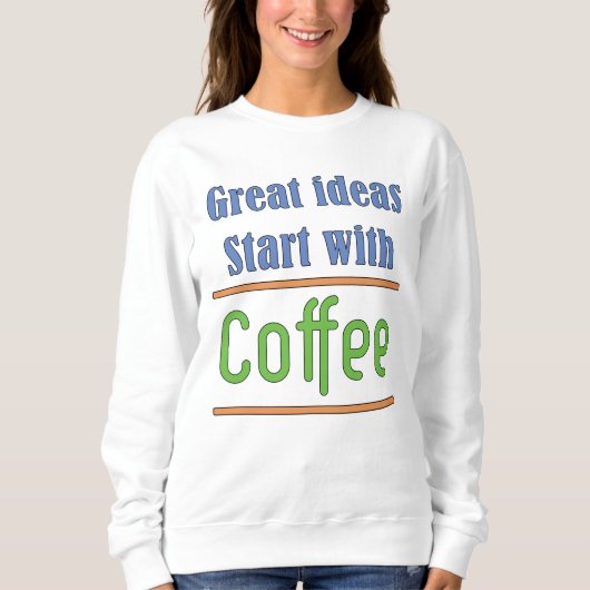 Tolle Ideen beginnen mit Coffee Sweatshirt (Vorderseite)