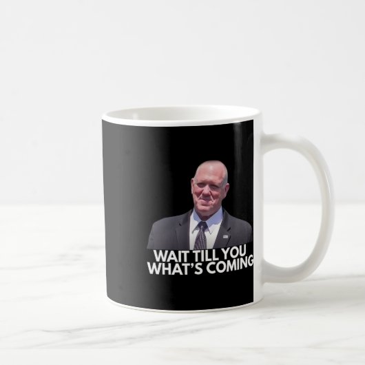 Tom Homan Border Czar Wait Till You See What's Com Kaffeetasse (Rechts)