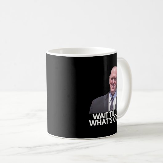 Tom Homan Border Czar warten, bis du siehst, was C Kaffeetasse (VorderseiteRechts)