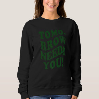 Tomorrow Needs You Mental Illness Health Sweatshirt