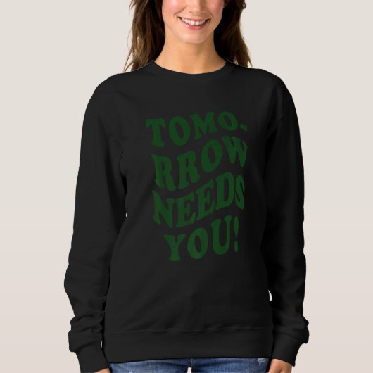 Tomorrow Needs You Mental Illness Health Sweatshirt (Vorderseite)