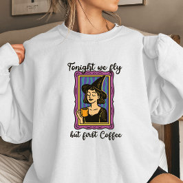 Tonight We Fly But First Coffee Women’s Halloween  Sweatshirt