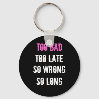 Too Bad, Too Late, So wrong, so lang Schlüsselanhänger