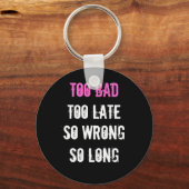 Too Bad, Too Late, So wrong, so lang Schlüsselanhänger (Vorderseite)
