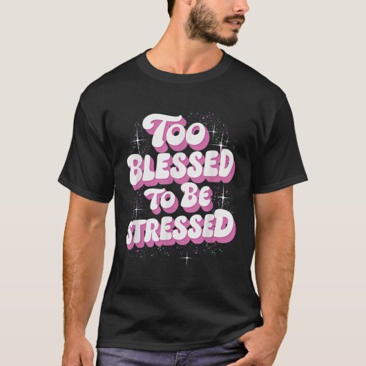 Too Blessed To Be Stressed T-Shirt (Vorderseite)