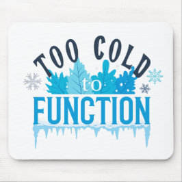 Too Cold to Function Funny Winter Quote Mousepad