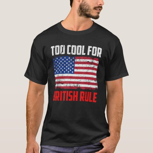 Too Cool For British Rule 4th July Usa Flag T-Shirt (Vorderseite)