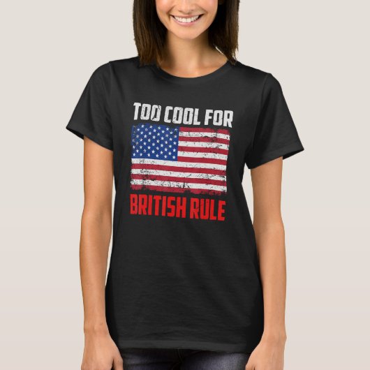 Too Cool For British Rule 4th July Usa Flag T-Shirt (Vorderseite)