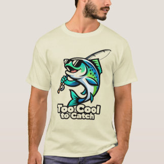 Too Cool to Catch – Funny Fishing Fish T-Shirt