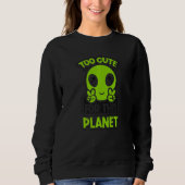 Too Cute For This Planet Conspiracy Alien Alien Sweatshirt (Vorderseite)