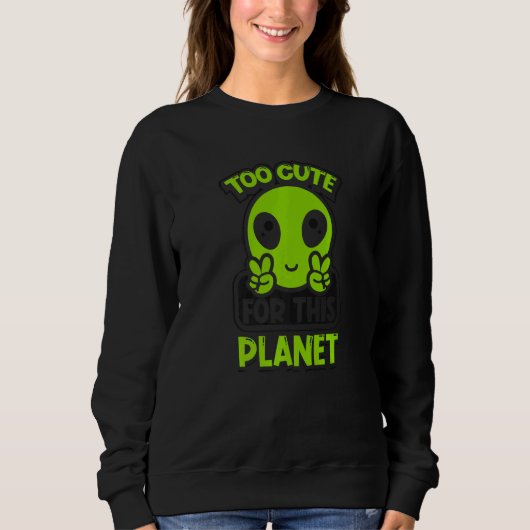 Too Cute For This Planet Conspiracy Alien Alien Sweatshirt (Vorderseite)
