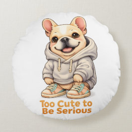 Too Cute to Be Serious – Funny French Bulldog Rundes Kissen
