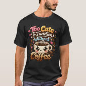 Too Cute To Function Without Coffee Funny Cute Cof T-Shirt (Vorderseite)