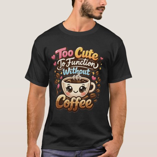 Too Cute To Function Without Coffee Funny Cute Cof T-Shirt (Vorderseite)