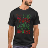 Too Cute to Wear an Ugly Christmas Sweater 1 T-Shirt (Vorderseite)