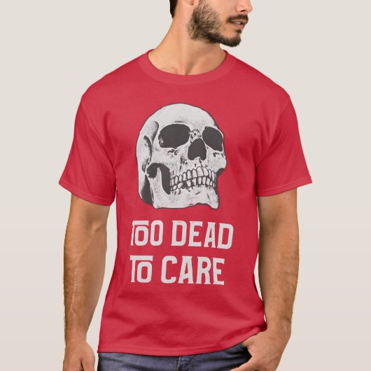Too dead to care quote with friends T-Shirt (Vorderseite)