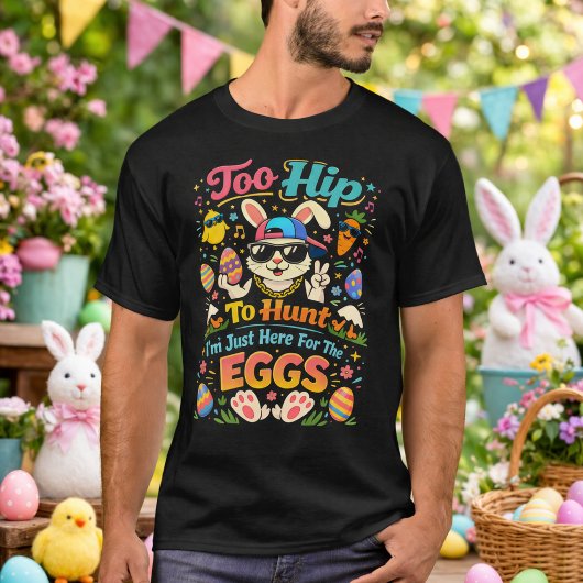 Too Hip To Hunt I'm Just Here For The Eggs Funny T-Shirt