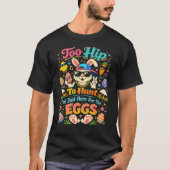 Too Hip To Hunt I'm Just Here For The Eggs Funny T-Shirt (Vorderseite)