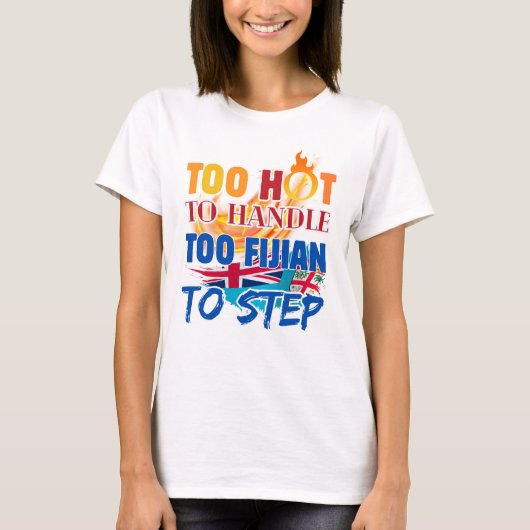 Too Hot to Handle, Too Fijian to Step T-Shirt (Vorderseite)