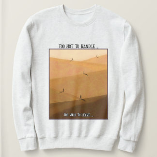 Too Hot To Handle Too Wild To Leave Desert Camping Sweatshirt