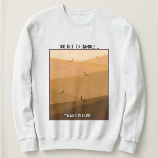 Too Hot To Handle Too Wild To Leave Desert Camping Sweatshirt (Design vorne)