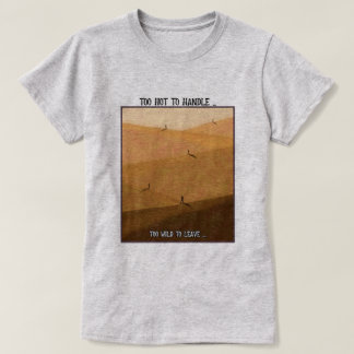 Too Hot To Handle Too Wild To Leave Desert Camping T-Shirt