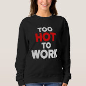 Too Hot To Work Quote 2 Sweatshirt (Vorderseite)